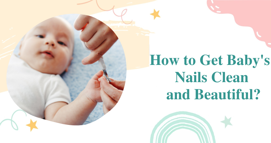 How to Get Baby's Nails Clean and Beautiful? How to Get Baby's Nails Clean and Beautiful?
